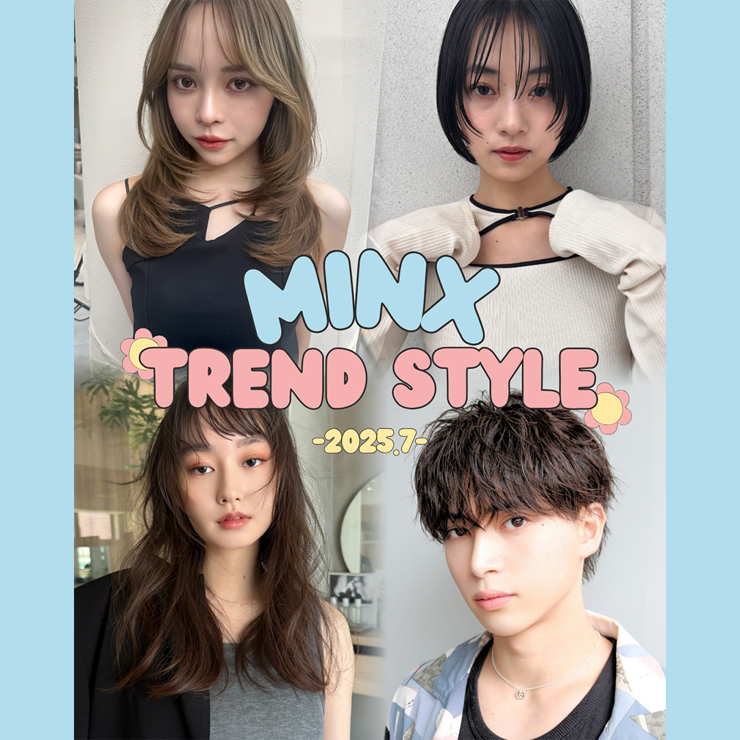 TREND STYLE 2025 - July - | 表参道銀座原宿の美容院MINX